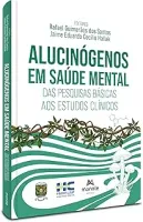 ALUCINOGENOS EM SAUDE MENTAL: DAS PESQUISAS BASICOS AOS ESTUDOS CLINICOS (PRODUTO NOVO)
