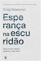 ESPERANÇA NA ESCURIDAO: DEUS E BOM MESMO QUANDO A VIDA NAO E (PRODUTO USADO - MUITO BOM)