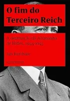 O FIM DO TERCEIRO REICH A DESTRUIÇAO DA ALEMANHA DE HITLER 1944/1945 (PRODUTO USADO - COMO NOVO)