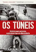 OS TUNEIS: A HISTORIA JAMAIS CONTADA DAS ESPETACULARES FUGAS SOB O MURO DE BERLIM (PRODUTO USADO - COMO NOVO)