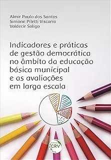 INDICADORES E PRATICAS DE GESTAO DEMOCRATICA NO AMBITO DA EDUCAÇAO BASICA MUNICIPAL (PRODUTO USADO - MUITO BOM)
