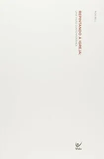 REPINTANDO A IGREJA. UMA VISAO CONTEMPORANEA (PRODUTO USADO - MUITO BOM)