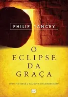 O ECLIPSE DA GRAÇA: ONDE FOI PARAR A BOA-NOVA DO CRISTIANISMO? (PRODUTO USADO - MUITO BOM)