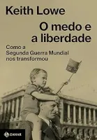O MEDO E A LIBERDADE: COMO A SEGUNDA GUERRA MUNDIAL NOS TRANSFORMOU (PRODUTO NOVO)