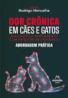 DOR CRONICA EM CAES E GATOS: AVALIAÇAO E TRATAMENTO COM BASE EM MECANISMOS: ABORDAGEM PRATICA (PRODUTO NOVO)
