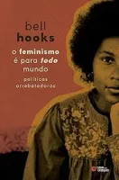 O FEMINISMO E PARA TODO MUNDO: POLITICAS ARREBATADORAS (PRODUTO USADO - MUITO BOM)