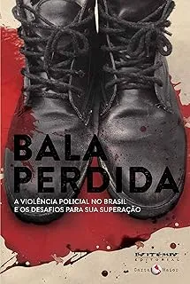 BALA PERDIDA A VIOLENCIA POLICIAL NO BRASIL E OS DESAFIOS PARA SUA SUPERAÇAO (PRODUTO USADO - BOM)