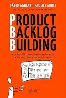 PRODUCT BACKLOG BUILDING: UM GUIA PRATICO PARA CRIAÇAO E REFERIMENTO DE BACLOG PARA PRODUTOS DE SUCESSO (PRODUTO USADO - MUITO BOM)