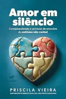 AMOR EM SILENCIO: COMPREENDENDO O UNIVERSO DE EMOÇOES DO AUTISMO NAO VERBAL (PRODUTO NOVO)
