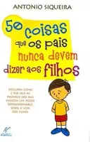 50 COISAS QUE OS PAIS NUNCA DEVEM DIZER AOS FILHOS (PRODUTO USADO - MUITO BOM)