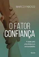 O FATOR CONFIANÇA: A BASE PARA UMA LIDERANÇA EXTRAORDINARIA (PRODUTO NOVO)